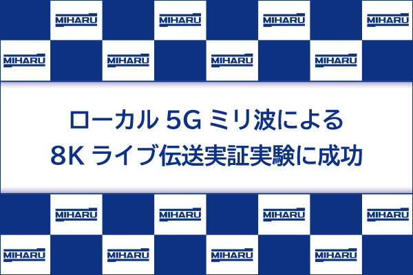 ローカル5Gミリ波による8Kライブ伝送実証実験に成功