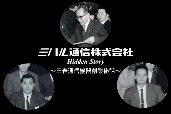 Hidden Story ～三春通信機器創業秘話～　公開